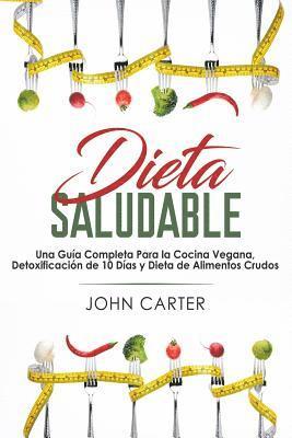 bokomslag Dieta Saludable: Una Guía Completa Para la Cocina Vegana, Detoxificación de 10 Días y Dieta de Alimentos Crudos (Healthy Diet Spanish Version)