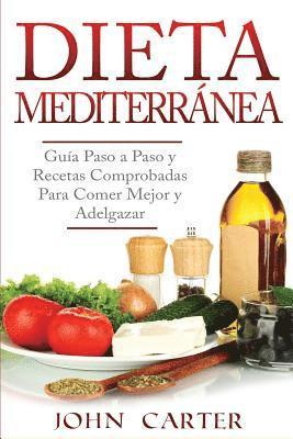 John Carter - Dieta Mediterránea: Guía Paso a Paso y Recetas Comprobadas Para Comer Mejor y Adelgazar (Libro en Español/Mediterranean Diet Book Spanish Version), Häftad