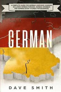 bokomslag German: A Complete Guide for German Language Learning Including German Phrases, German Grammar and German Short Stories for Beginners