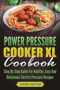 bokomslag Power Pressure Cooker XL Cookbook: Step By Step Guide For Healthy, Easy And Delicious Electric Pressure Recipes