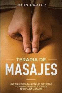 bokomslag Terapia de Masajes: Una Guía Integral con los Consejos, Secretos y Beneficios de la Terapia de Masajes (Massage Therapy Spanish Version)