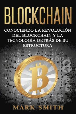bokomslag Blockchain: Conociendo la Revolución del Blockchain y la Tecnología detrás de su Estructura (Libro en Español/Blockchain Book Spanish Version)