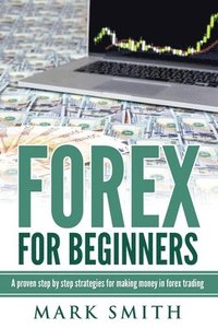 bokomslag Forex for Beginners: Proven Steps and Strategies to Make Money in Forex Trading