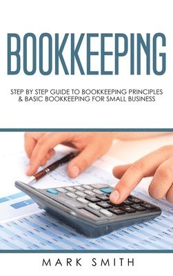 bokomslag Bookkeeping: Step by Step Guide to Bookkeeping Principles & Basic Bookkeeping for Small Business