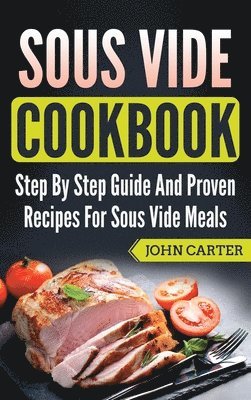 bokomslag Sous Vide Cookbook: Step By Step Guide And Proven Recipes For Sous Vide Meals