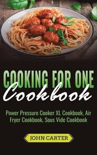 bokomslag Cooking For One Cookbook: Power Pressure Cooker XL Cookbook, Air Fryer Cookbook, Sous Vide Cookbook
