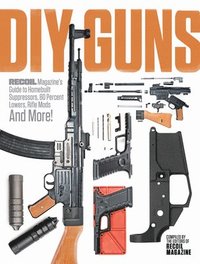 bokomslag DIY GUNS: Recoil Magazine's Guide to Homebuilt Suppressors, 80 Percent Lowers, Rifle Mods and More!