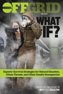 bokomslag What If?: Experts' Survival Strategies for Natural Disasters, Urban Threats, and Other Deadly Emergencies