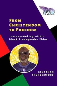 bokomslag From Christendom to Freedom: Journey-Making with a Black Transgender Elder