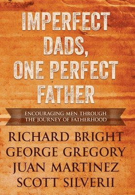 Scott Silverii, Juan Martinez, George Gregory Richard Bright - Imperfect Dads, One Perfect Father, Inbunden