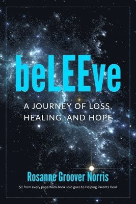 beLEEve: A Journey of Loss, Healing and Hope 1