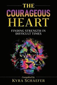 bokomslag The Courageous Heart: Finding Strength in Difficult Times