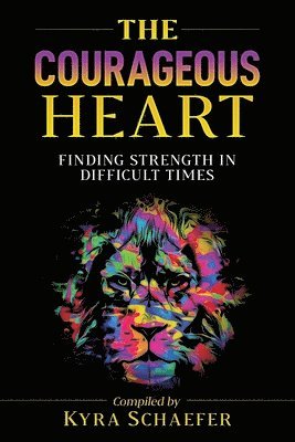 bokomslag The Courageous Heart: Finding Strength in Difficult Times