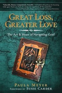 bokomslag Great Loss, Greater Love: The Art & Heart of Navigating Grief