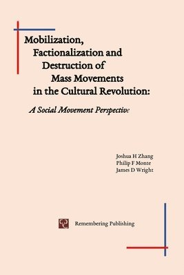 Joshua Zhang, Philip Monte, James Wright - Mobilization, Factionalization and Destruction of Mass Movements in the Cultural Revolution, Häftad