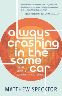 bokomslag Always Crashing in the Same Car: On Art, Crisis, and Los Angeles, California