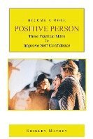 bokomslag Become a More Positive Person: Three Practical Skills to Improve Your Self Esteem