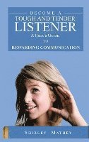 bokomslag Become A Tough and Tender Listener: A User's Guide to Rewarding Communication