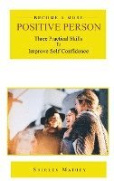 bokomslag Become a More Positive Person: Three Practical Skills to Improve Your Self Esteem