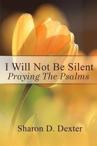 bokomslag I Will Not Be Silent: Praying the Psalms