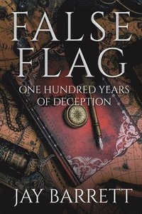 bokomslag False Flag: One Hundred Years of Deception