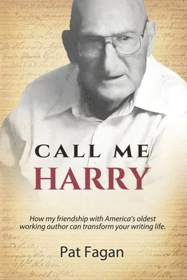 Call Me Harry: How my friendship with America's oldest working author can transform your writing life. 1