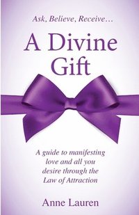 bokomslag A Divine Gift: A Guide to Manifesting Love and All You Desire Through The Law of Attraction