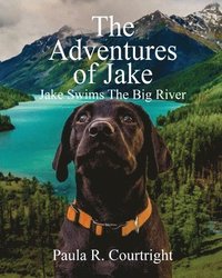 bokomslag The Adventure of Jake, the Labrador Retriever: Jake Swims the Big River