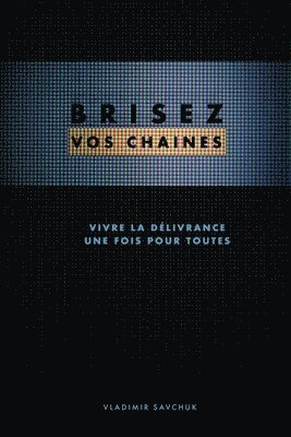 Brisez vos chaines (French edition) 1