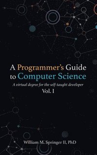 bokomslag A Programmer's Guide to Computer Science: A virtual degree for the self-taught developer