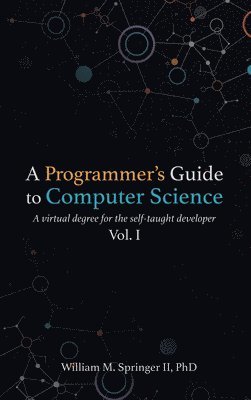 bokomslag A Programmer's Guide to Computer Science: A virtual degree for the self-taught developer