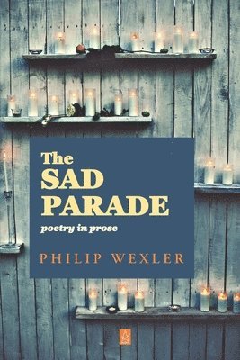 Philip Wexler - The Sad Parade: Poetry in Prose, Häftad