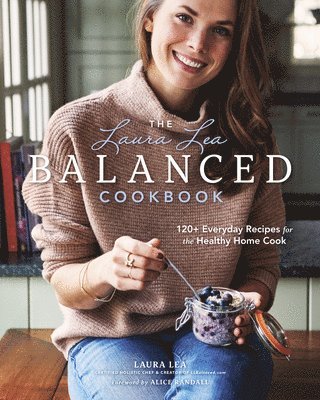 bokomslag Laura Lea Balanced Cookbook:120+ Everyday Recipes for the Healthy Home Cook