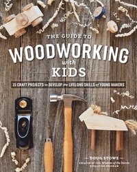 bokomslag Guide to Woodworking with Kids: 15 Craft Projects to Develop the Lifelong Skills of Young Makers