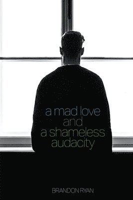 Mad Love and a Shameless Audacity