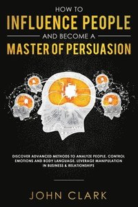 bokomslag How to Influence People and Become A Master of Persuasion