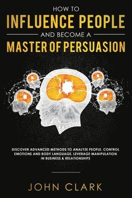 bokomslag How to Influence People and Become A Master of Persuasion