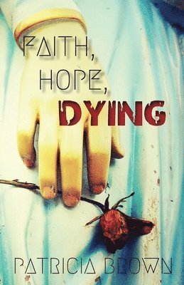 Patricia Brown - Faith, Hope, Dying, Häftad