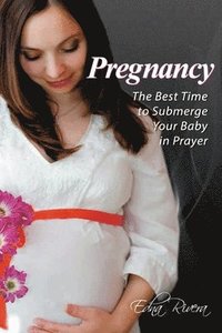 bokomslag Pregnancy: The Best Time to Submerge Your Baby in Prayer