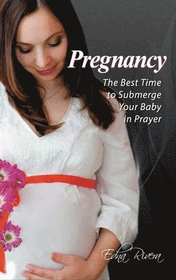 Pregnancy: The Best Time to Submerge Your Baby in Prayer 1