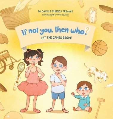 Let the Games Begin! Book 3 in the If Not You Then Who? Series that shows kids 4-10 how ideas become useful inventions (8x8 Print on Demand Hardcover) 1