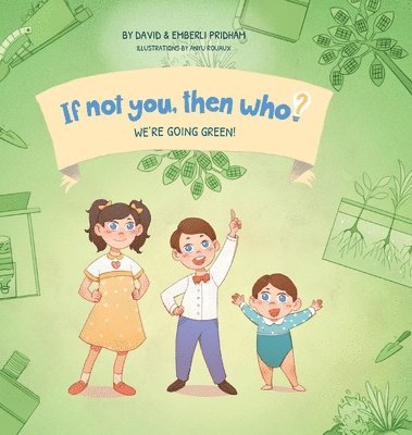 bokomslag We're Going Green! Book 4 in the If Not You, Then Who? series that shows kids 4-10 how ideas become useful inventions (8x8 Print on Demand Hard Cover)