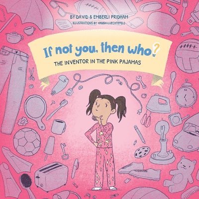 The Inventor in the Pink Pajamas Book 1 in the If Not You, Then Who? series that shows kids 4-10 how ideas become useful inventions (8x8 Print on Demand Soft Cover) 1