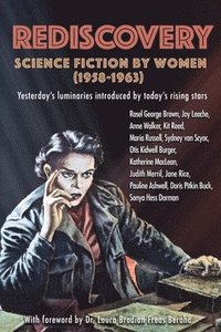 bokomslag Rediscovery: Science Fiction by Women (1958 to 1963): Yesterday's luminaries introduced by today's rising stars