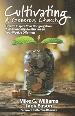 Mike G. Williams - Cultivating a Generous Church: How To Inspire Congregational Generosity And Increase Weekly Offerings, Häftad