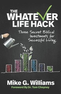 bokomslag The Whatever Life Hack: Three Secret Biblical Investments for Successful Living