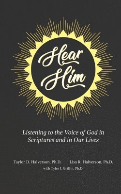 Hear Him: Listening to the Voice of God in Scriptures and in Our Lives 1