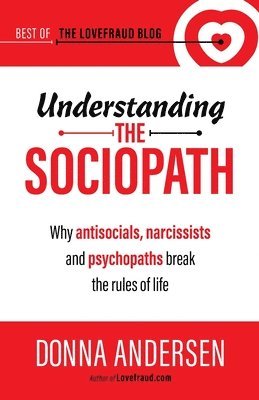 Understanding the Sociopath: Why antisocials, narcissists and psychopaths break the rules of life 1