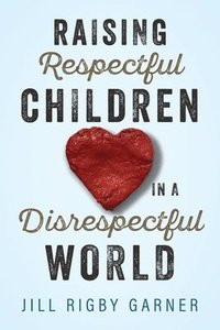 bokomslag Raising Respectful Children in a Disrespectful World (3rd Edition)