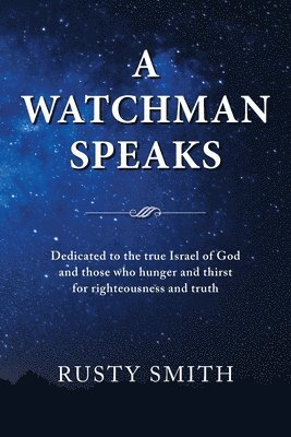 A Watchman Speaks: Dedicated to the true Israel of God and those who hunger and thirst for righteousness and truth 1